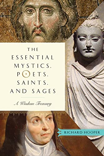 ESSENTIAL MYSTICS, POETS, SAINTS AND SAGES: A Wisdom Treasury