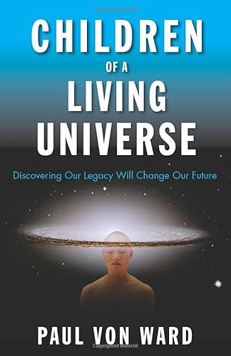 CHILDREN OF A LIVING UNIVERSE: Discovering Our Legacy Will Change Our Future