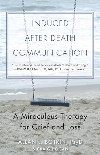 INDUCED AFTER DEATH COMMUNICATION: A Miraculous Therapy For Grief & Loss (new edition)