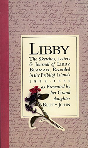 Stock image for Libby: The Sketches, Letters, & Journal of Libby Beaman, Recorded in the Pribilof Islands, 1879-1880, as Presented by Her Gra for sale by ThriftBooks-Dallas