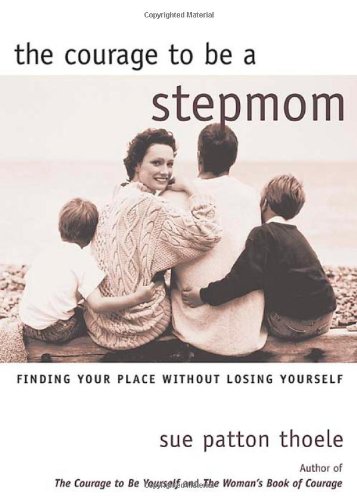 Stock image for The Courage to Be a Stepmom: Finding Your Place Without Losing Yourself for sale by ThriftBooks-Atlanta