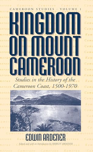 Imagen de archivo de Kingdom on Mount Cameroon: Studies in the History of the Cameroon Coast 1500-1970 (Cameroon Studies, 1) a la venta por St Vincent de Paul of Lane County