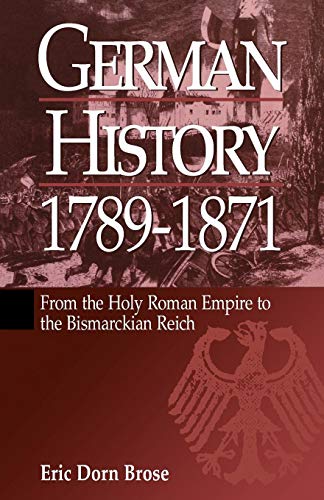 German History 1789-1871: From the Holy Roman Empire to the Bismarckian Reich - Brose, Eric Dorn