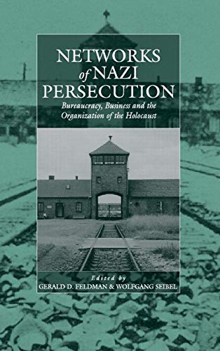 Networks of Nazi Persecution Bureaucracy, Busines and the Organization of the Holocaust