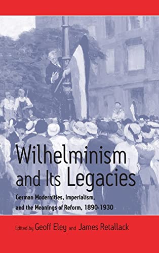 9781571812230: Wilhelminism and Its Legacies: German Modernities, Imperialism, and the Meanings of Reform, 1890-1930 (0)
