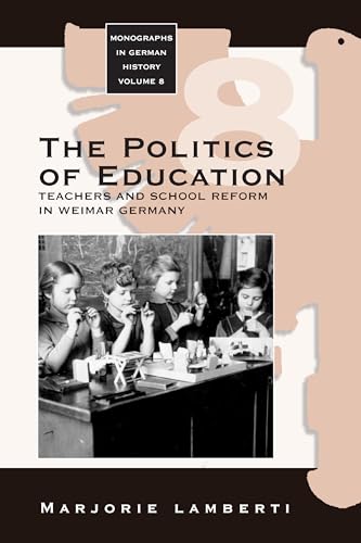 Stock image for The Politics of Education: Teachers and School Reform in Weimar Germany (Monographs in German History, 8) for sale by Phatpocket Limited