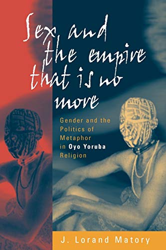 Stock image for Sex and the Empire That is No More: Gender and the Politics of Metaphor in Oyo Yoruba Religion for sale by N. Fagin Books