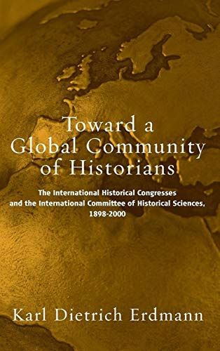 9781571814340: Toward A Global Community Of Historians: The International Historical Congresses and the International Committee of Historical Sciences, 1898-2000