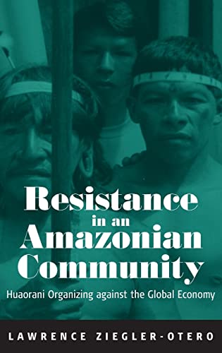 Beispielbild fr Resistance in an Amazonian Community : Huaorani Organizing Against the Global Economy zum Verkauf von Better World Books