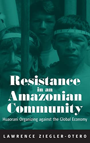 Stock image for Resistance in an Amazonian Community : Huaorani Organizing Against the Global Economy for sale by Better World Books