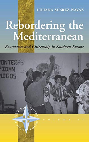 Rebordering the Mediterranean: Boundaries and Citizenship in Southern Europe: 17 (New Directions in Anthropology, 17) - Suarez-Navaz, Liliana