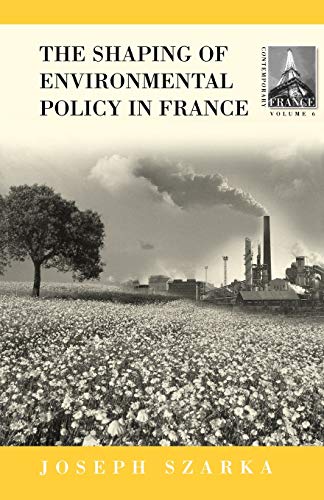 Stock image for The Shaping of Environmental Policy in France: 6 (Contemporary France, 6) for sale by WorldofBooks