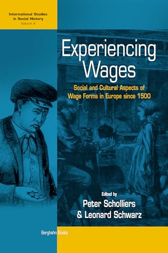 Experiencing Wages: Social and Cultural Aspects of Wage Forms in Europe since 1500 (International Studies in Social History, 4)