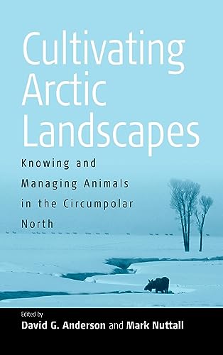 Cultivating Arctic Landscapes. Knowing and Managing Animals in the Circumpolar North. - Anderson, David G.; Nuttall, Mark