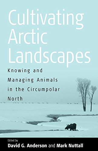 Cultivating Arctic Landscapes: Knowing and Managing Animals in the Circumpolar North