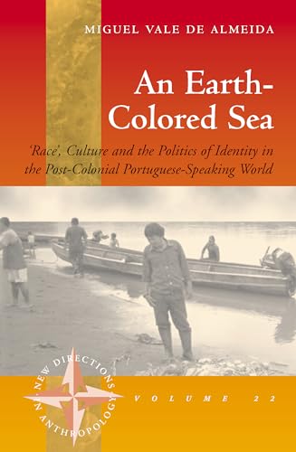 Imagen de archivo de Earth-Colored Sea: Race, Culture, and the Politics of Identity in the Postcolonial Portuguese-Speaking World (New Directions in Anthropology) a la venta por BargainBookStores