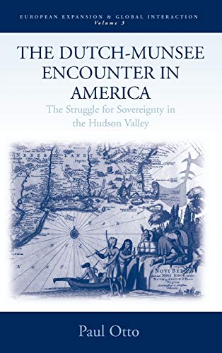 The Dutch-Munsee Encounter in America : The Struggle for Sovereignty in the Hudson Valley - Paul Andrew Otto