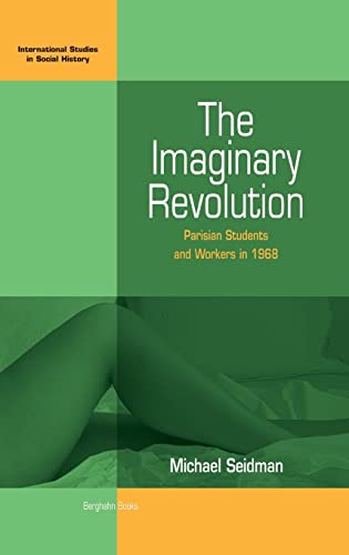 The Imaginary Revolution: Parisian Students and Workers in 1968 (International Studies in Social History, 5) (9781571816757) by Seidman, Michael