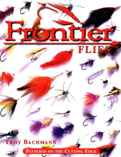 Stock image for FRONTIER FLIES: PATTERNS ON THE CUTTING EDGE. By Troy Bachmann. for sale by Coch-y-Bonddu Books Ltd