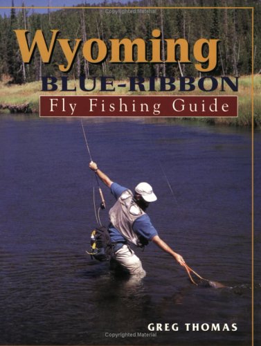 Wyoming Blue-Ribbon Fly Fishing Guide [Book]