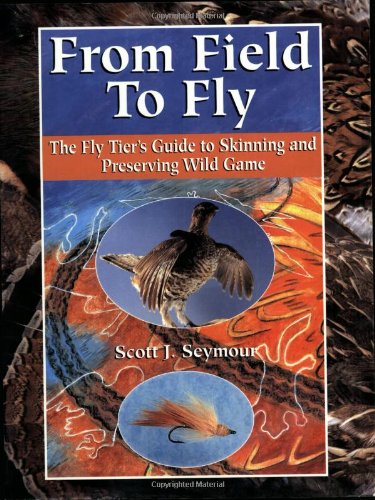 Stock image for From Field to Fly: The Fly Tiers Guide to Skinning and Preserving Wild Game for sale by Goodwill of Colorado