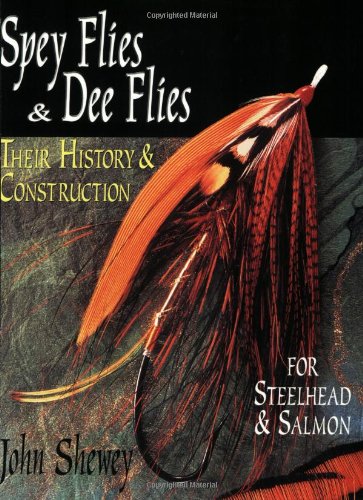 Spey Flies and Dee Flies: Their History & Construction - Shewey, John