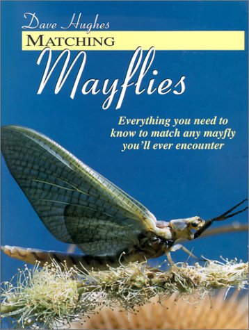 Matching Mayflies: Everything You Need to Know to Match Any Mayfly You'll Ever Encounter (9781571882615) by Hughes, Dave