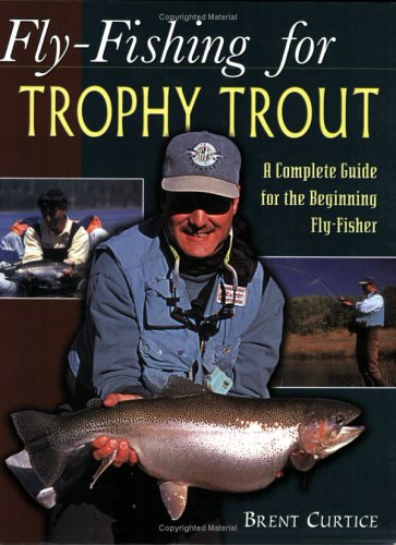 Fly-Fishing for Trophy Trout: A Complete Guide for the Beginning Fly-Fisher