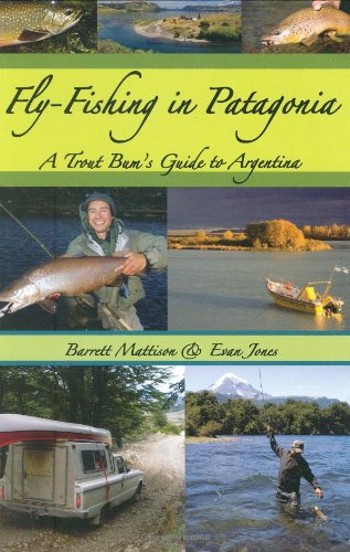 Fly-Fishing in Patagonia: A Trout Bum's Guide to Argentina (9781571884374) by Barrett Mattison; Evan Jones