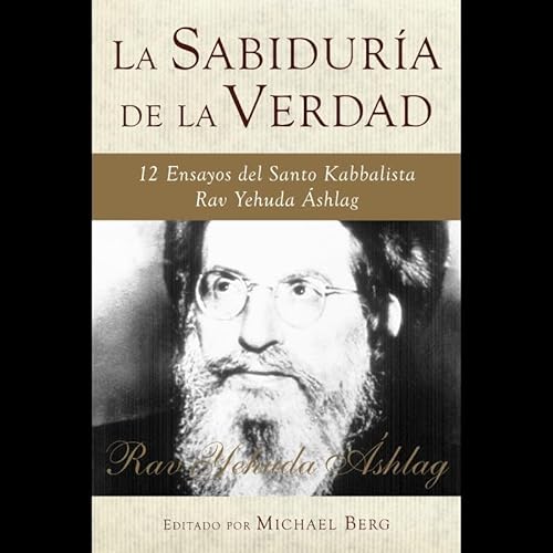 9781571899477: La sabidura de la verdad: 12 ensayos del Santo Kabbalista Rav Yehuda shlag (Spanish Edition)