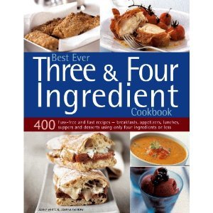 Stock image for Best Ever Three & Four Ingredient Cookbook: 400 Fuss-Free and Fast Recipes - Breakfasts, Appetizers, Lunches, Suppers and Desserts Using Only Four Ing for sale by SecondSale