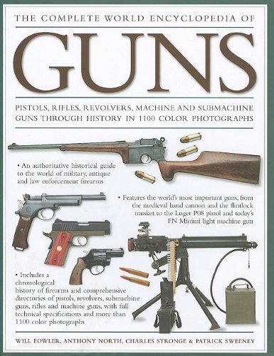 9781572154414: The Complete World Encyclopedia of Guns: Pistols, Rifles, Revolvers, Machine and Submachine Guns Through History in 1100 Photographs