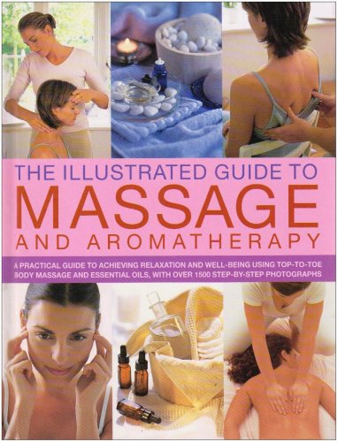 9781572155251: Illustrated Guide to Massage and Aromatherapy: A Practical Guide to Achieving Relaxation and Well-Being Using Top-To-Toe Body Massage and Essential Oi