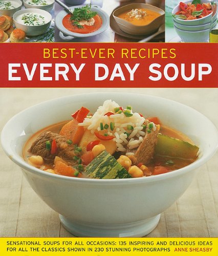 Stock image for Best-Ever Recipes Every Day Soup: Sensational Soups for All Occasions: 135 Inspiring and Delicious Ideas for All the Classics Shown in 230 Stunning Ph for sale by ThriftBooks-Atlanta