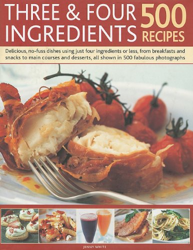 Stock image for Three & Four Ingredients 500 Recipes: Delicious, No-Fuss Dishes Using Just Four Ingredients or Less, from Breakfasts and Snacks to Main Courses and De for sale by SecondSale