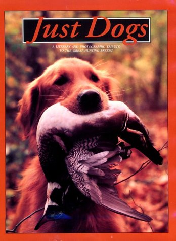 Imagen de archivo de Just Dogs : A Literary and Photographic Tribute to the Great Hunting Breeds a la venta por Better World Books
