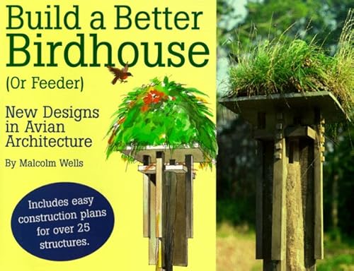 Build a Better Birdhouse (Or Feeder): New Designs in Avian Architecture (9781572230491) by Wells, Malcolm
