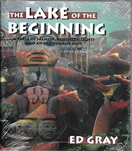 Imagen de archivo de The Lake of the Beginning: a fable of salmon, Northern Lights and an old promise kept a la venta por Gil's Book Loft