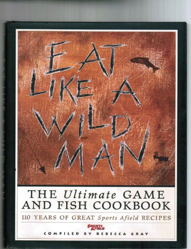 9781572230880: Eat Like a Wild Man: 110 Years of Great Sports Afield Recipes