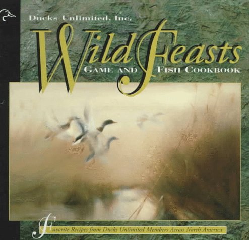 Stock image for Wild Feasts: A Ducks Unlimited Game and Fish Cookbook for sale by ThriftBooks-Dallas