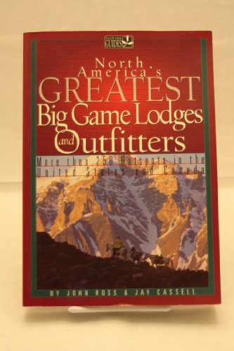 Beispielbild fr North America's Greatest Big Game Lodges and Outfitters : More Than 250 Hot Spots in the United States and Canada zum Verkauf von Better World Books
