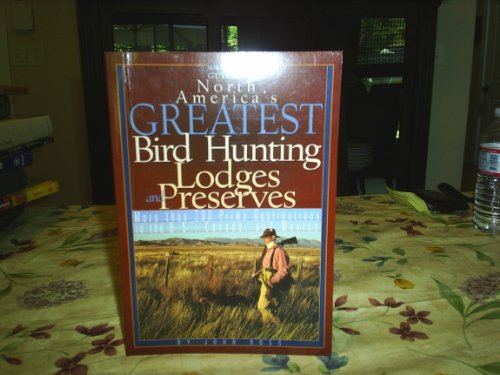 Stock image for North America's Greatest Bird Hunting Lodges and Preserves : More Than 200 Hotspots in the U. S. and Canada for sale by Better World Books