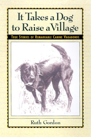 Imagen de archivo de It Takes a Dog to Raise a Village : True Stories of Remarkable Canine Vagabonds a la venta por Better World Books