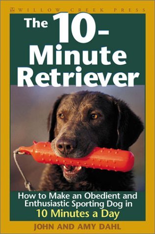 Beispielbild fr The 10-Minute Retriever: How to Make a Well-Mannered, Obedientand Enthusiastic Gun Dog in 10 Minutes a Day zum Verkauf von Goodwill