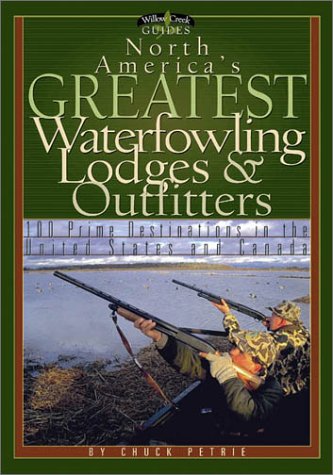 Stock image for North America's Greatest Waterfowling Lodges & Outfitters: 100 Prime Destinations in the United States and Canada (Willow Creek Guides) for sale by More Than Words