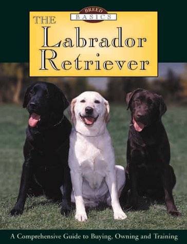 Imagen de archivo de The Labrador Retriever : A Comprehensive Guide to Buying, Owning and Training a la venta por Better World Books