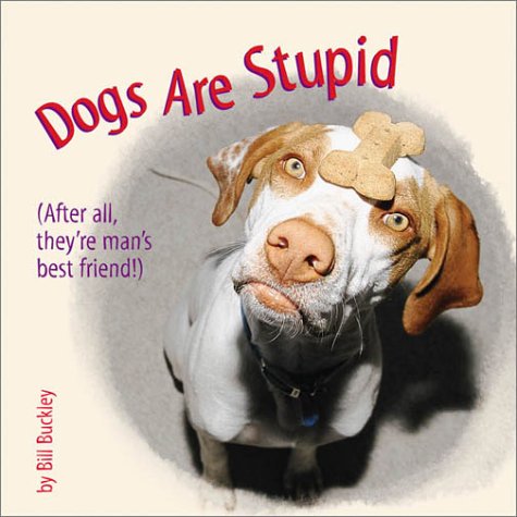 Imagen de archivo de Dogs Are Stupid : (After All, They're Man's Best Friend!) a la venta por SecondSale