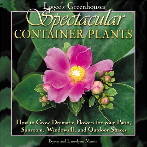 Imagen de archivo de Logee's Greenhouses Spectacular Container Plants : How to Grow Dramatic Flowers for Your Patio, Sunroom, Windowsill and Outdoor Spaces a la venta por Better World Books