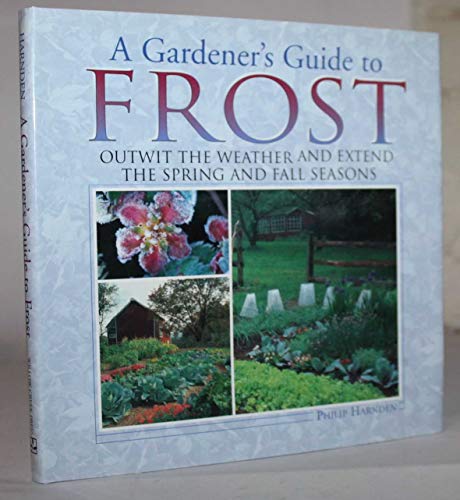 Stock image for A Gardener's Guide to Frost : Outwit the Weather and Extend the Spring and Fall Seasons for sale by Better World Books: West
