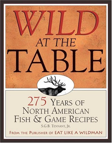 Stock image for Wild at the Table: 275 Years of North American Fish & Game Cookery for sale by Sessions Book Sales